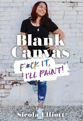 Cover for Sicola Elliott · Blank Canvas F*ck It, I'll Paint! (Hardcover Book) (2019)