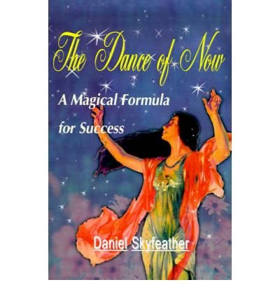 The Dance of Now: a Magical Formula for Success - Daniel Skyfeather - Kirjat - iUniverse - 9780595095520 - torstai 1. kesäkuuta 2000