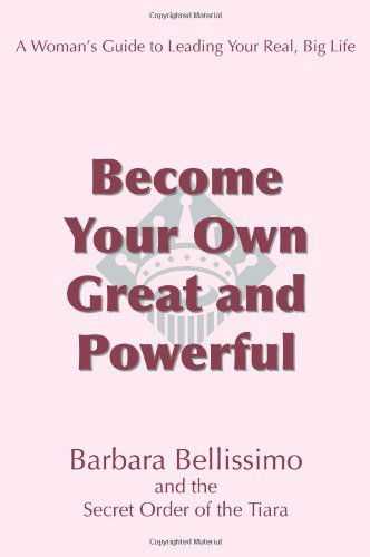 Cover for Barbara Bellissimo · Become Your Own Great and Powerful: a Woman?s Guide to Leading Your Real, Big Life (Pocketbok) (2005)