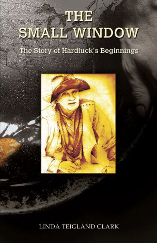 Cover for Linda Clark · The Small Window: the Story of Hardluck's Beginnings (Paperback Book) (2008)
