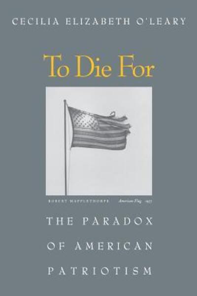 To Die For: The Paradox of American Patriotism - Cecilia Elizabeth O'Leary - Books - Princeton University Press - 9780691070520 - October 15, 2000