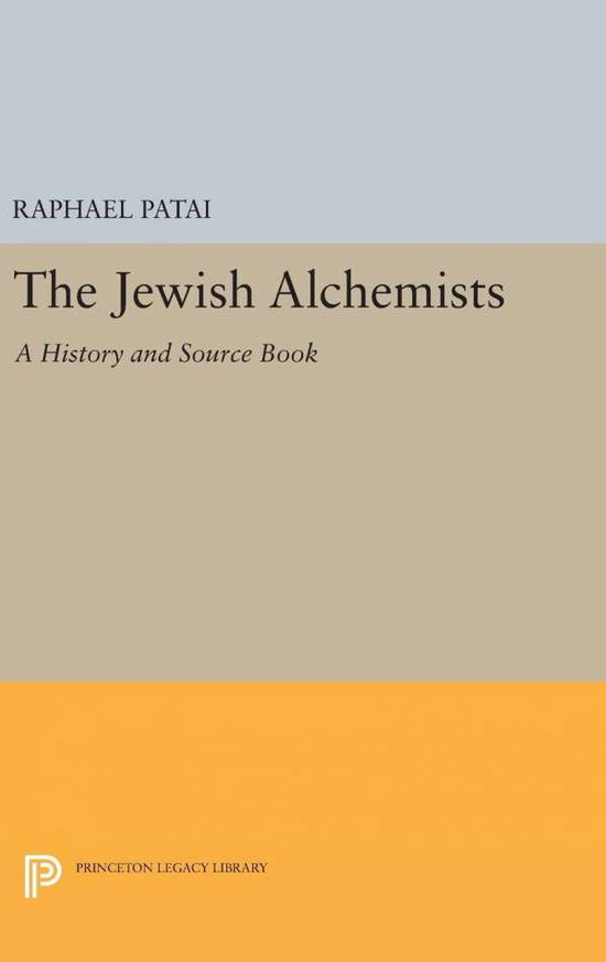 Cover for Raphael Patai · The Jewish Alchemists: A History and Source Book - Princeton Legacy Library (Hardcover Book) (2016)