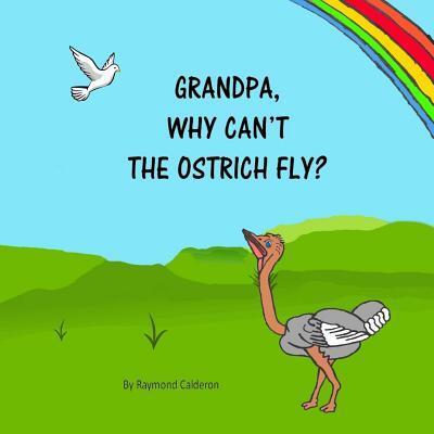 Cover for Raymond Calderon · Grandpa, why can't the Ostrich fly? (Paperback Book) (2018)