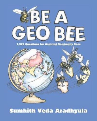 Cover for Sumhith Veda Aradhyula · Be a Geo Bee : 1,575 Questions for Aspiring Geography Bees (Pocketbok) (2015)