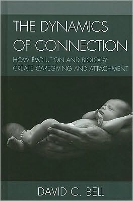 The Dynamics of Connection: How Evolution and Biology Create Caregiving and Attachment - David C. Bell - Books - Bloomsbury Publishing Plc - 9780739143520 - March 30, 2010