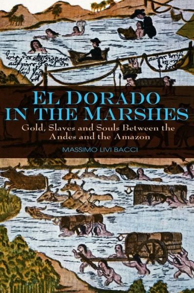 Cover for Livi-Bacci, Massimo (University of Florence) · El Dorado in the Marshes: Gold, Slaves and Souls between the Andes and the Amazon (Hardcover Book) (2009)