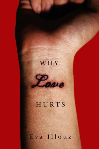 Cover for Illouz, Eva (The Hebrew University of Jersalem) · Why Love Hurts: A Sociological Explanation (Hardcover Book) (2012)