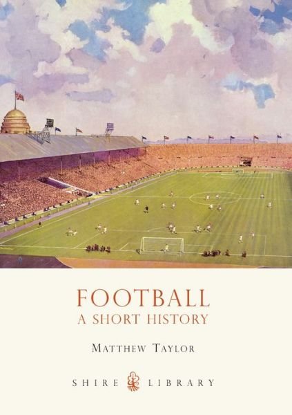 Cover for Matthew Taylor · Football: A Short History - Shire Library (Paperback Bog) (2011)