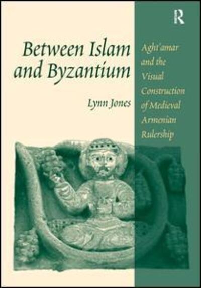 Cover for Lynn Jones · Between Islam and Byzantium: Aght`amar and the Visual Construction of Medieval Armenian Rulership (Hardcover Book) [New edition] (2007)