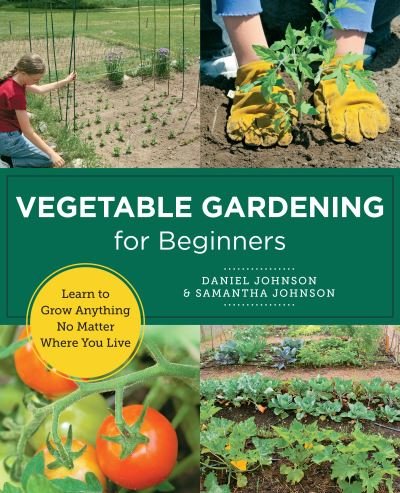 Cover for Samantha Johnson · Vegetable Gardening for Beginners: Learn to Grow Anything No Matter Where You Live - New Shoe Press (Paperback Book) (2023)
