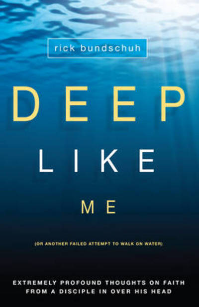 Cover for Rick Bundschuh · Deep Like Me: (Or Another Failed Attempt to Walk on Water) (Paperback Book) (2011)