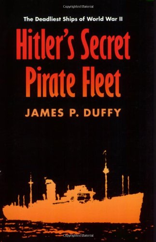 Hitler's Secret Pirate Fleet: The Deadliest Ships of World War II - James P. Duffy - Books - University of Nebraska Press - 9780803266520 - May 1, 2005