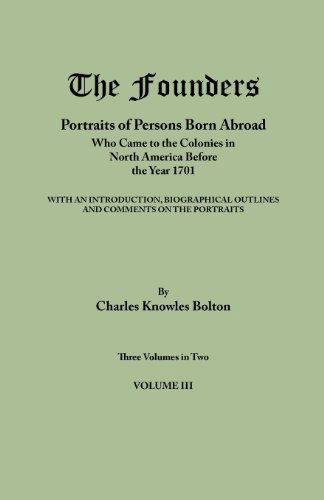 The Founders: Portraits of Persons Born Abroad Who Came to the Colonies in North America Before the Year 1701. Three Volumes in Two. Volume III - Charles Knowles Bolton - Boeken - Clearfield - 9780806319520 - 16 maart 2012