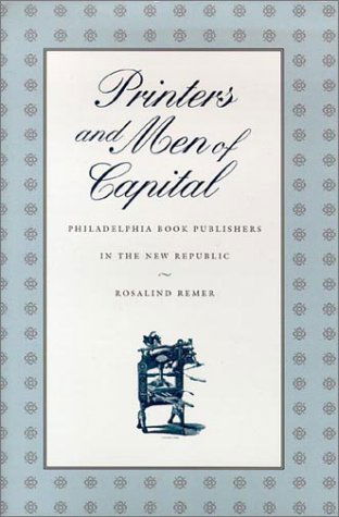 Cover for Rosalind Remer · Printers and Men of Capital: Philadelphia Book Publishers in the New Republic - Early American Studies (Paperback Book) (2000)