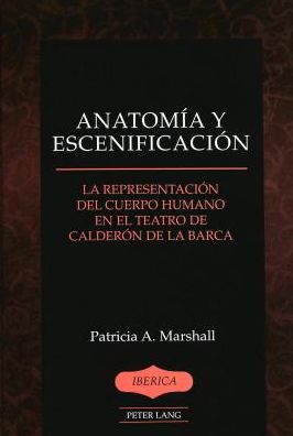 Cover for Patricia A. Marshall · Anatomia y Escenificacion: La Representacion del Cuerpo Humano en el Teatro de Calderon de la Barca - Iberica (Hardcover Book) (2003)