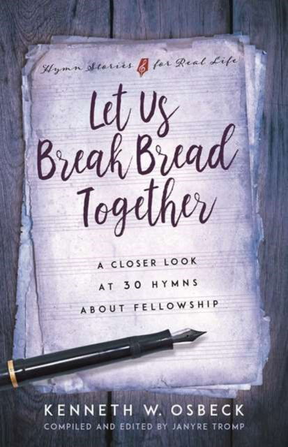 Cover for Kenneth W Osbeck · Let Us Break Bread Together: A Closer Look at 30 Hymns about Fellowship (Paperback Book) (2024)