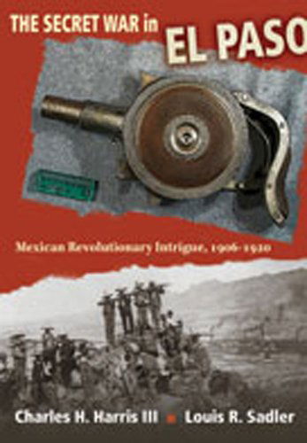 Cover for Charles H. Harris · The Secret War in El Paso: Mexican Revolutionary Intrigue, 1906-1920 (Hardcover Book) [First edition] (2009)