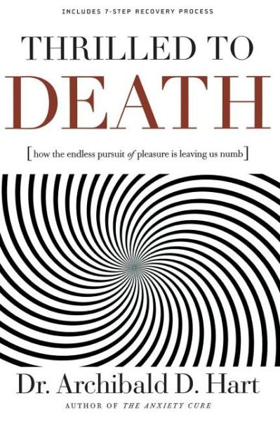 Cover for Archibald D. Hart · Thrilled to Death: How the Endless Pursuit of Pleasure is Leaving Us Numb (Paperback Book) (2007)