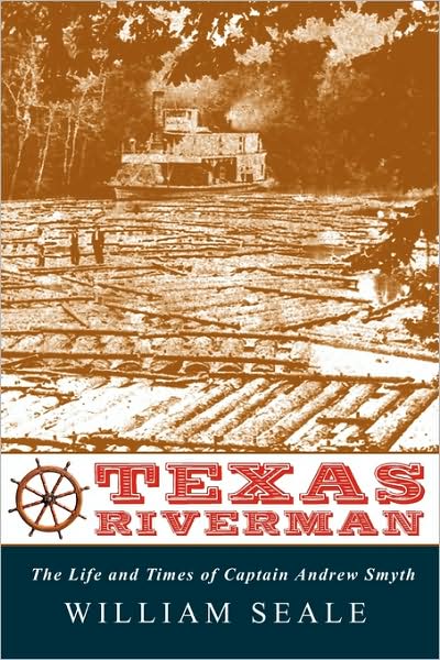 Texas Riverman, the Life and Times of Captain Andrew Smyth - William Seale - Boeken - Ink Brush Press - 9780982440520 - 31 juli 2009