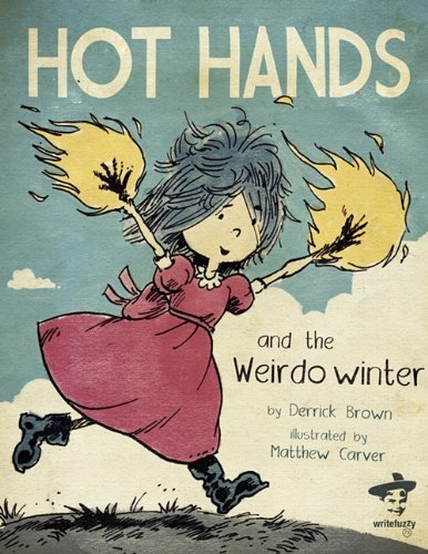Hot Hands and the Weirdo Winter - Derrick Brown - Bücher - Write Fuzzy Publishing - 9780984251520 - 14. Februar 2010