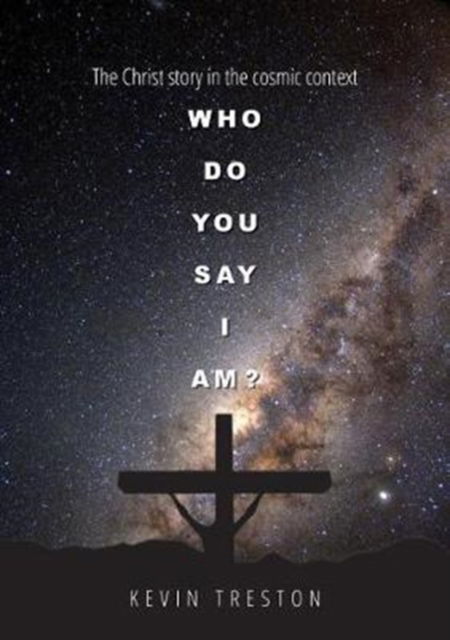 Cover for Kevin Treston · Who do you say I am? : The Christ story in the cosmic context (Paperback Book) (2016)