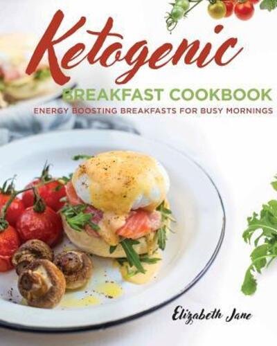 Cover for Elizabeth Jane · Ketogenic Breakfast Cookbook: Quick &amp; Easy for Weekdays / Brunch for Weekends (Paperback Book) (2016)