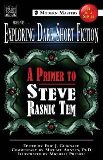 Exploring Dark Short Fiction #1: A Primer to Steve Rasnic Tem (Volume 1) - Eric J. Guignard - Books - Dark Moon Books - 9780998827520 - July 10, 2017