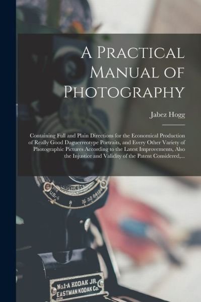 Cover for Jabez 1817-1899 Hogg · A Practical Manual of Photography (Paperback Book) (2021)