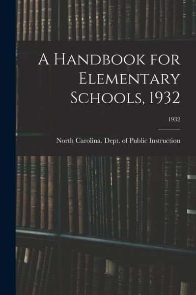 Cover for North Carolina Dept of Public Instr · A Handbook for Elementary Schools, 1932; 1932 (Taschenbuch) (2021)