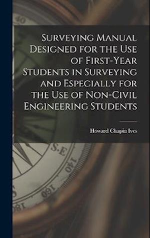 Cover for Howard Chapin Ives · Surveying Manual Designed for the Use of First-Year Students in Surveying and Especially for the Use of Non-Civil Engineering Students (Book) (2022)