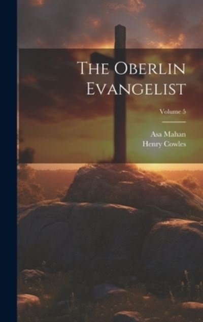 Cover for Henry Cowles · Oberlin Evangelist; Volume 5 (Book) (2023)