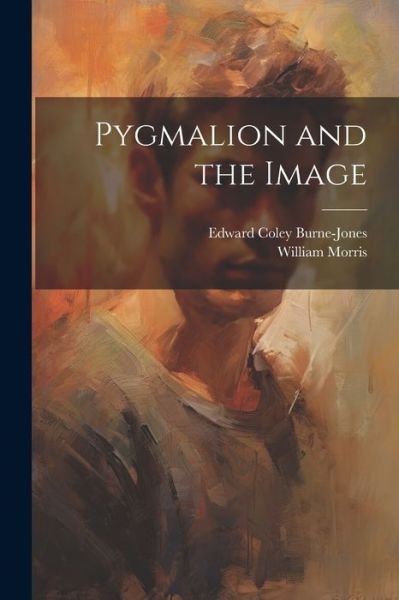 Cover for William Morris · Pygmalion and the Image (Bog) (2023)