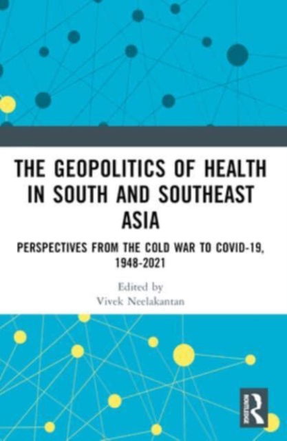 The Geopolitics of Health in South and Southeast Asia: Perspectives from the Cold War to COVID-19 (Paperback Book) (2024)