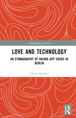 Cover for Fabian Broeker · Love and Technology: An Ethnography of Dating App Users in Berlin - Anthropology of Now (Hardcover Book) (2023)