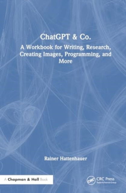 Rainer Hattenhauer · ChatGPT & Co.: A Workbook for Writing, Research, Creating Images, Programming, and More (Paperback Book) (2024)