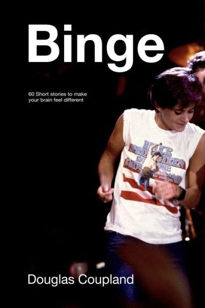Cover for Douglas Coupland · Binge: 60 Stories to Make Your Brain Feel Different (Innbunden bok) (2021)