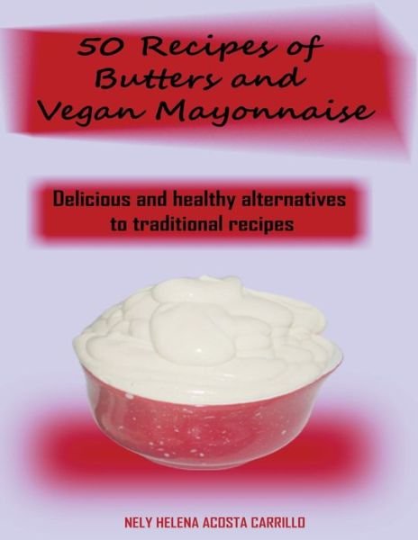 Cover for Nely Acosta · 50 Recipes of Butters and Vegan Mayonnaise (Pocketbok) (2019)