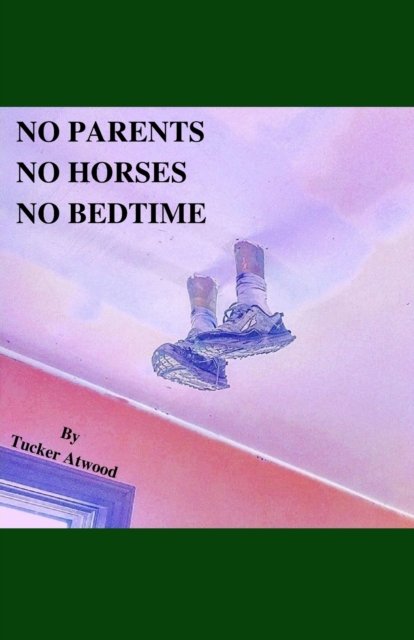 Cover for Tucker Atwood · No Parents No Horses No Bedtime (Pocketbok) (2021)