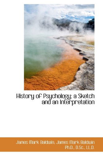 History of Psychology; a Sketch and an Interpretation - James Mark Baldwin - Books - BiblioLife - 9781113940520 - September 21, 2009