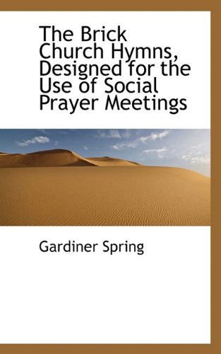 Cover for Gardiner Spring · The Brick Church Hymns, Designed for the Use of Social Prayer Meetings (Paperback Book) (2009)