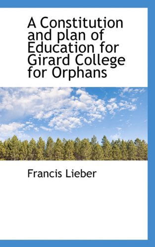 Cover for Francis Lieber · A Constitution and Plan of Education for Girard College for Orphans (Paperback Book) (2009)