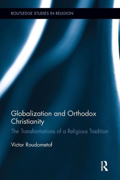 Globalization and Orthodox Christianity: The Transformations of a Religious Tradition - Routledge Studies in Religion - Roudometof, Victor (University of Cyprus, Cyprus) - Bøger - Taylor & Francis Ltd - 9781138307520 - 16. juni 2017
