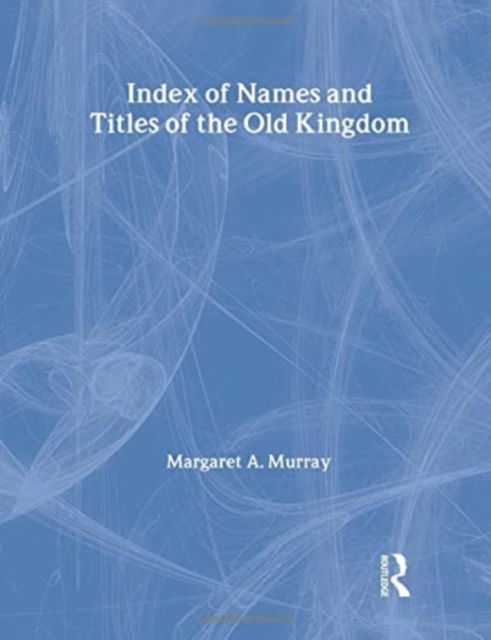 Index Of Names & Titles Of The Old Kingdom - Margaret A. Murray - Livres - Taylor & Francis Ltd - 9781138972520 - 24 juin 2024