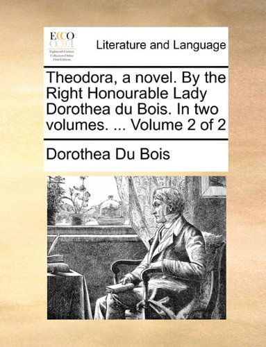 Cover for Dorothea Du Bois · Theodora, a Novel. by the Right Honourable Lady Dorothea Du Bois. in Two Volumes. ...  Volume 2 of 2 (Taschenbuch) (2010)