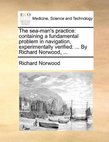 Cover for Richard Norwood · The Sea-man's Practice: Containing a Fundamental Problem in Navigation, Experimentally Verified: ... by Richard Norwood, ... (Paperback Book) (2010)