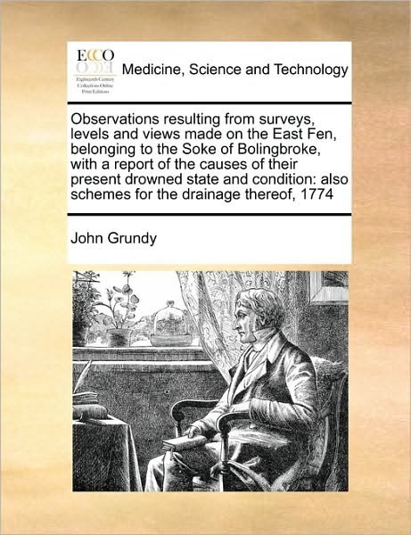 Cover for John Grundy · Observations Resulting from Surveys, Levels and Views Made on the East Fen, Belonging to the Soke of Bolingbroke, with a Report of the Causes of Their (Paperback Book) (2010)