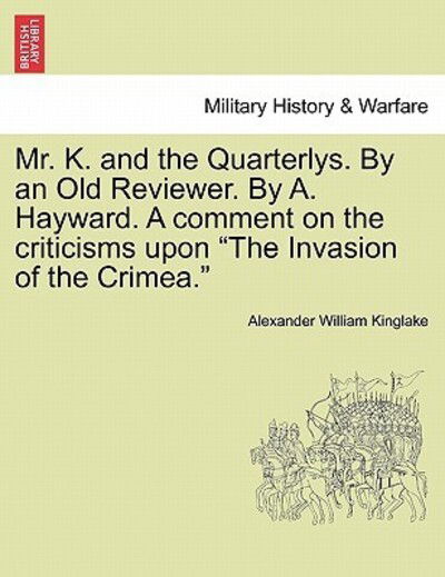 Cover for Alexander William Kinglake · Mr. K. and the Quarterlys. by an Old Reviewer. by A. Hayward. a Comment on the Criticisms Upon (Paperback Book) (2011)