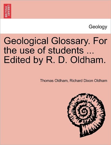 Geological Glossary. for the Use of Students ... Edited by R. D. Oldham. - Thomas Oldham - Książki - British Library, Historical Print Editio - 9781241519520 - 27 marca 2011
