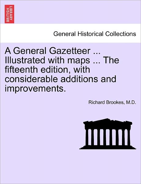 Cover for M D Richard Brookes · A General Gazetteer ... Illustrated with Maps ... the Fifteenth Edition, with Considerable Additions and Improvements. (Paperback Book) (2011)