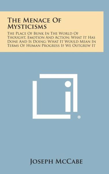 Cover for Joseph Mccabe · The Menace of Mysticisms: the Place of Bunk in the World of Thought, Emotion and Action; What It Has Done and is Doing; What It Would Mean in Te (Gebundenes Buch) (2013)